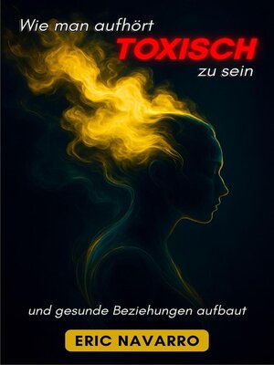 cover image of Wie man aufhört, toxisch zu sein, und gesunde Beziehungen aufbaut. Selbstwahrnehmung, Werkzeuge, um Manipulation zu durchbrechen, Bindung zu heilen und dauerhafte Verbindungen zu schaffen